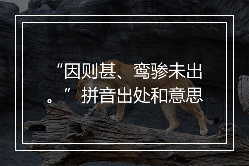 “因则甚、鸾骖未出。”拼音出处和意思