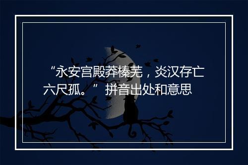 “永安宫殿莽榛芜，炎汉存亡六尺孤。”拼音出处和意思