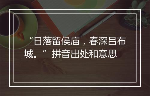 “日落留侯庙，春深吕布城。”拼音出处和意思