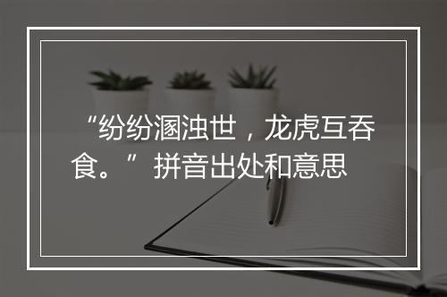 “纷纷溷浊世，龙虎互吞食。”拼音出处和意思