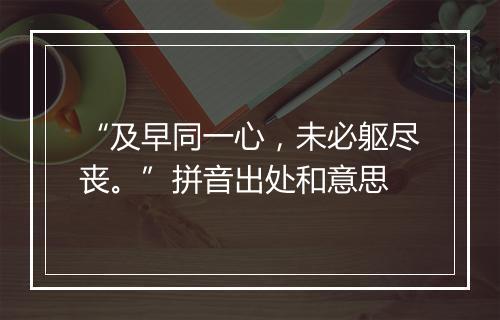 “及早同一心，未必躯尽丧。”拼音出处和意思