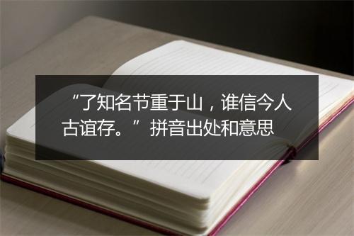 “了知名节重于山，谁信今人古谊存。”拼音出处和意思