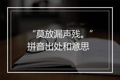 “莫放漏声残。”拼音出处和意思