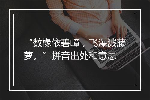 “数椽依碧嶂，飞瀑溅藤萝。”拼音出处和意思