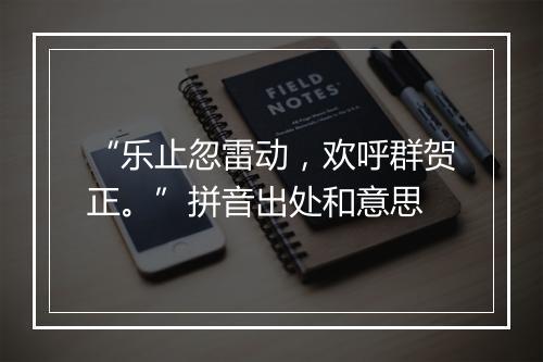 “乐止忽雷动，欢呼群贺正。”拼音出处和意思