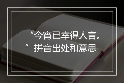 “今宵已幸得人言。”拼音出处和意思