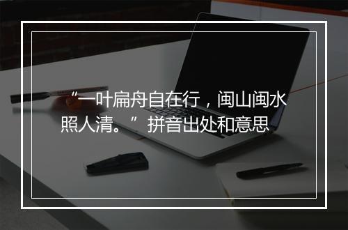 “一叶扁舟自在行，闽山闽水照人清。”拼音出处和意思