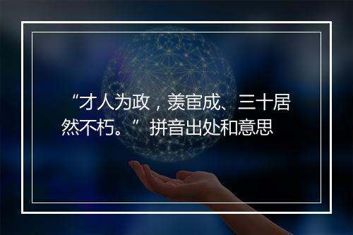 “才人为政，羡宦成、三十居然不朽。”拼音出处和意思