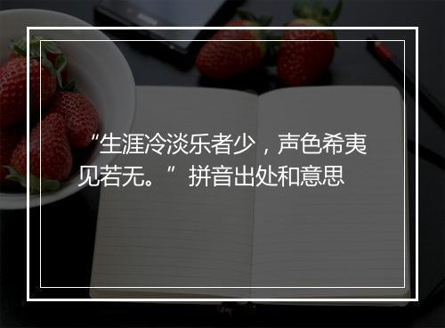 “生涯冷淡乐者少，声色希夷见若无。”拼音出处和意思