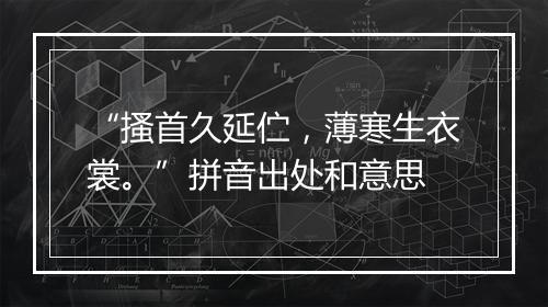 “搔首久延伫，薄寒生衣裳。”拼音出处和意思