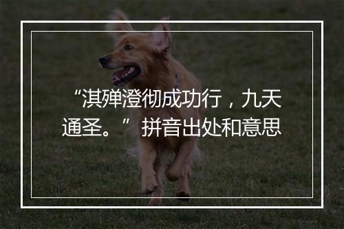 “淇殚澄彻成功行，九天通圣。”拼音出处和意思