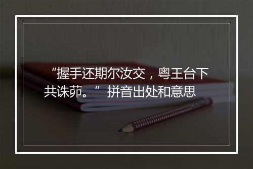 “握手还期尔汝交，粤王台下共诛茆。”拼音出处和意思