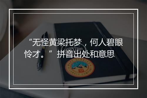 “无怪黄梁托梦，何人碧眼怜才。”拼音出处和意思