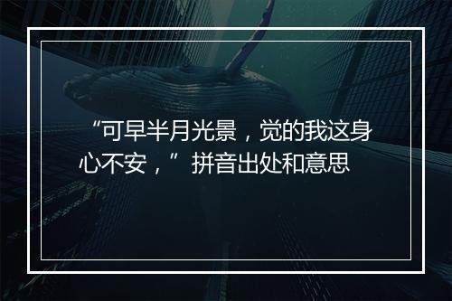 “可早半月光景，觉的我这身心不安，”拼音出处和意思