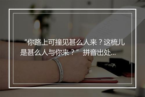 “你路上可撞见甚么人来？这梳儿是甚么人与你来？”拼音出处和意思