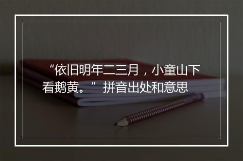 “依旧明年二三月，小童山下看鹅黄。”拼音出处和意思