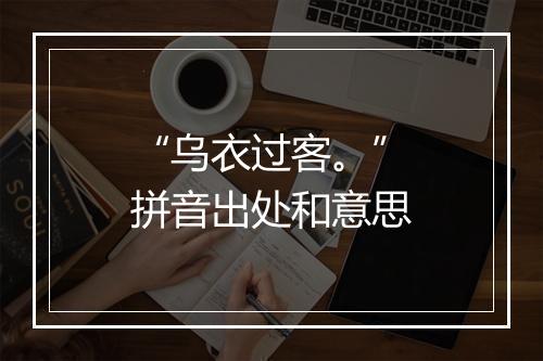 “乌衣过客。”拼音出处和意思