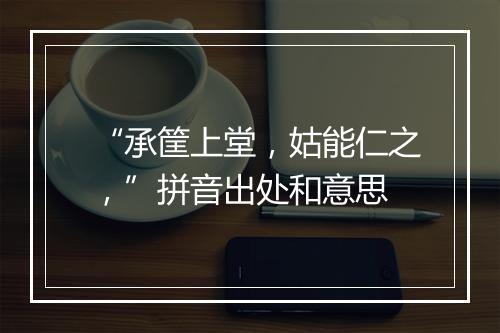 “承筐上堂，姑能仁之，”拼音出处和意思