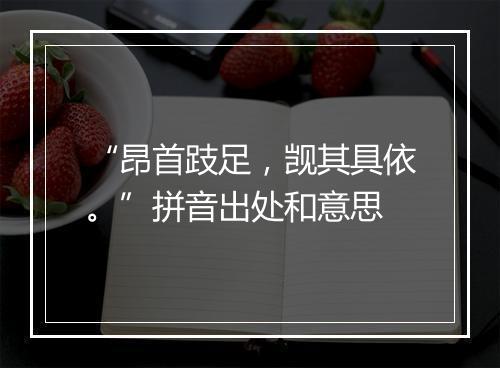 “昂首跂足，觊其具依。”拼音出处和意思