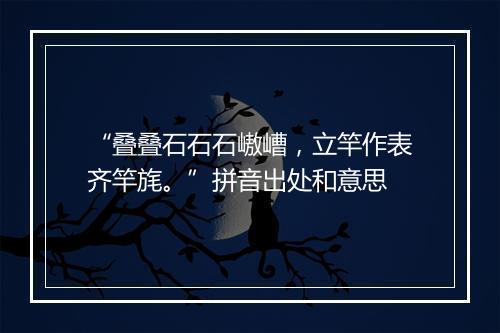 “叠叠石石石㠂嶆，立竿作表齐竿旄。”拼音出处和意思