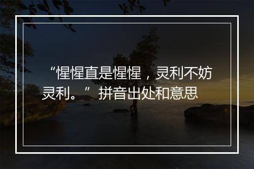 “惺惺直是惺惺，灵利不妨灵利。”拼音出处和意思