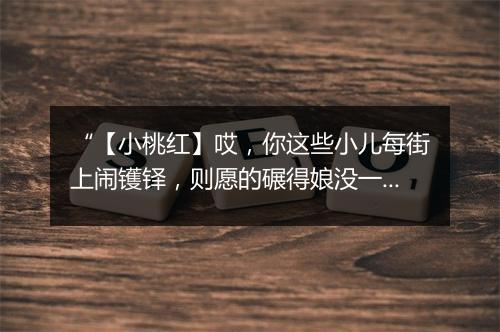 “【小桃红】哎，你这些小儿每街上闹镬铎，则愿的碾得娘没一个。”拼音出处和意思