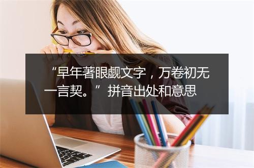 “早年著眼觑文字，万卷初无一言契。”拼音出处和意思