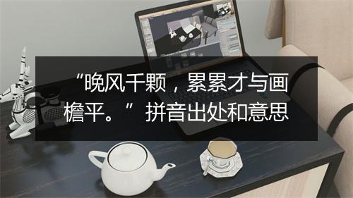 “晚风千颗，累累才与画檐平。”拼音出处和意思