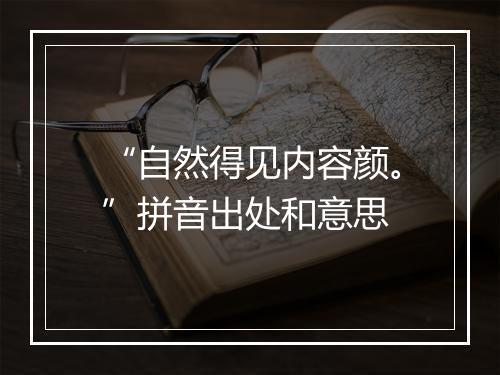 “自然得见内容颜。”拼音出处和意思