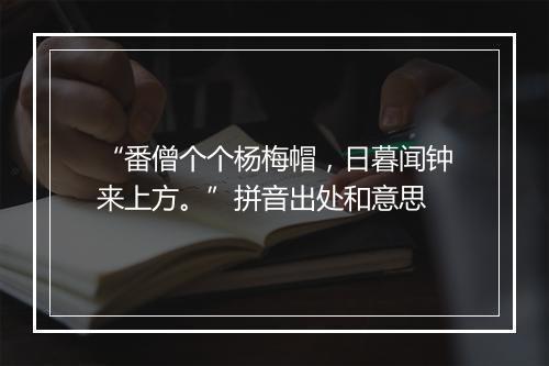 “番僧个个杨梅帽，日暮闻钟来上方。”拼音出处和意思