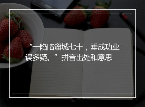 “一陷临淄城七十，垂成功业误多疑。”拼音出处和意思