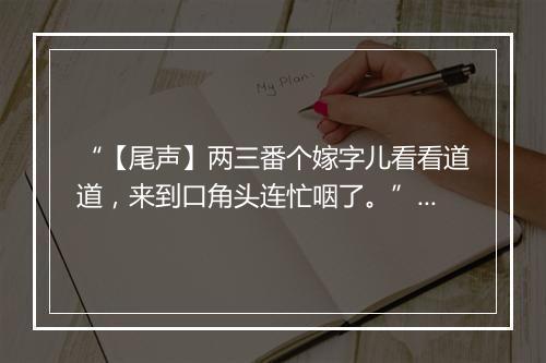 “【尾声】两三番个嫁字儿看看道道，来到口角头连忙咽了。”拼音出处和意思