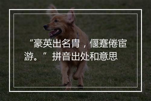 “豪英出名胄，偃蹇倦宦游。”拼音出处和意思