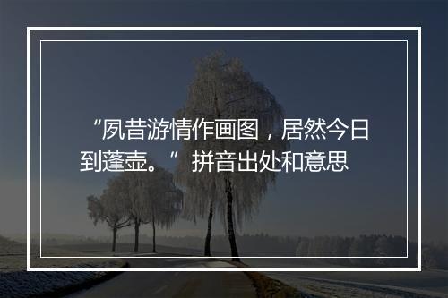 “夙昔游情作画图，居然今日到蓬壶。”拼音出处和意思