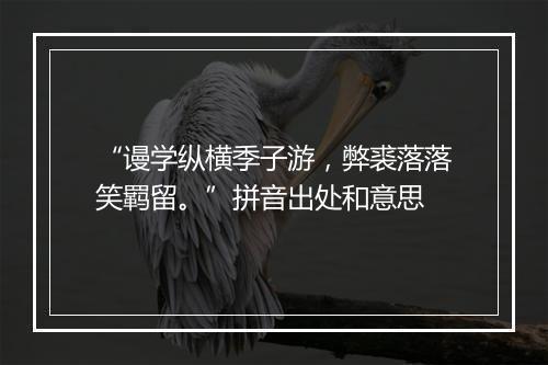 “谩学纵横季子游，弊裘落落笑羁留。”拼音出处和意思