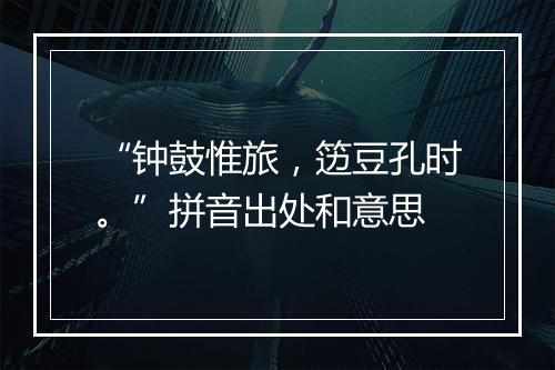 “钟鼓惟旅，笾豆孔时。”拼音出处和意思