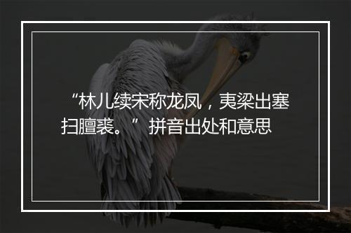 “林儿续宋称龙凤，夷梁出塞扫膻裘。”拼音出处和意思