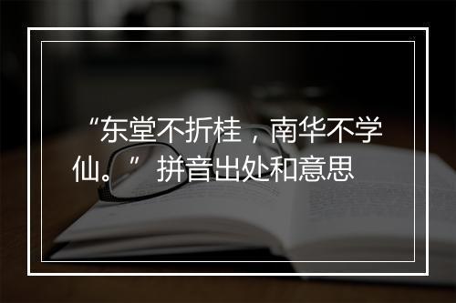 “东堂不折桂，南华不学仙。”拼音出处和意思