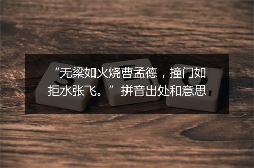 “无梁如火烧曹孟德，撞门如拒水张飞。”拼音出处和意思