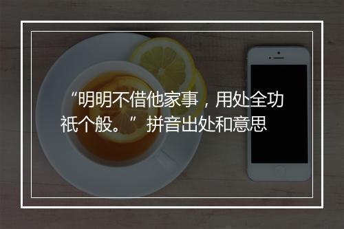 “明明不借他家事，用处全功祇个般。”拼音出处和意思