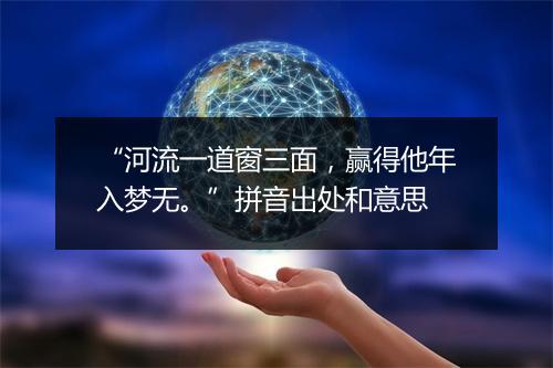 “河流一道窗三面，赢得他年入梦无。”拼音出处和意思