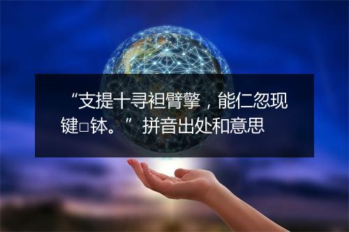 “支提十寻袒臂擎，能仁忽现键□钵。”拼音出处和意思