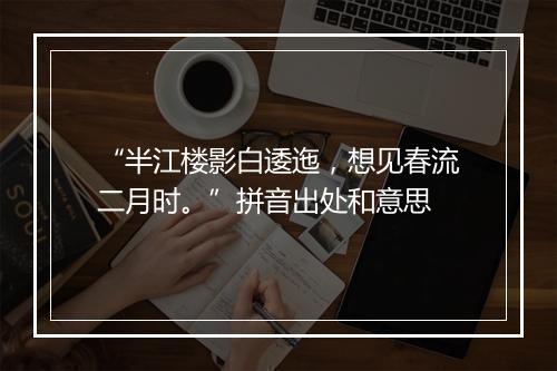 “半江楼影白逶迤，想见春流二月时。”拼音出处和意思