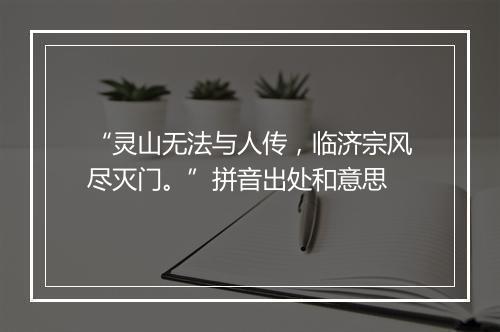 “灵山无法与人传，临济宗风尽灭门。”拼音出处和意思