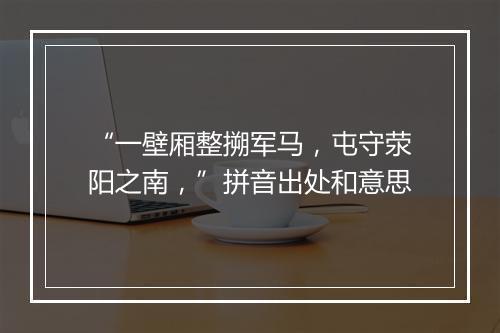 “一壁厢整搠军马，屯守荥阳之南，”拼音出处和意思