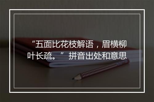 “五面比花枝解语，眉横柳叶长疏。”拼音出处和意思