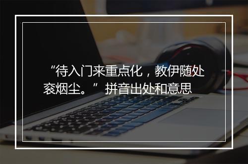 “待入门来重点化，教伊随处衮烟尘。”拼音出处和意思