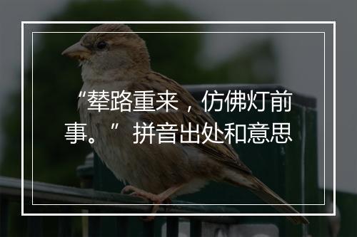 “辇路重来，仿佛灯前事。”拼音出处和意思