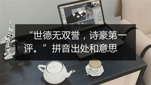 “世德无双誉，诗豪第一评。”拼音出处和意思