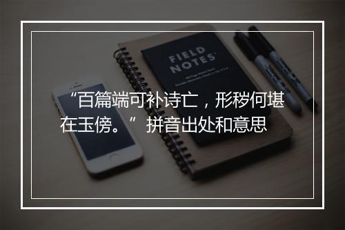 “百篇端可补诗亡，形秽何堪在玉傍。”拼音出处和意思